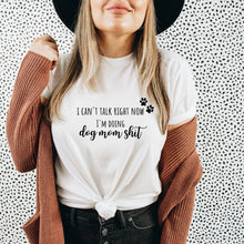 Load image into Gallery viewer, I Can't Talk Now, I'm Doing Dog Mom S*** T-shirt