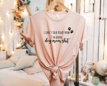 Load image into Gallery viewer, I Can't Talk Now, I'm Doing Dog Mom S*** T-shirt