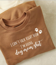 Load image into Gallery viewer, I can't Talk Now I'm Doing Dog Mom Shit Sweatshirt