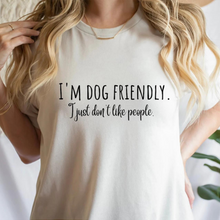 Load image into Gallery viewer, I'm Dog Friendly, I Just Don't Like People T-shirt