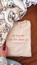 Load image into Gallery viewer, My Dog and I Talk Shit About You T-shirt, Embroidered
