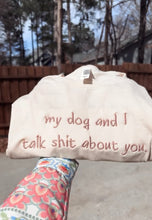 Load image into Gallery viewer, My Dog and I Talk Shit About You T-shirt, Embroidered
