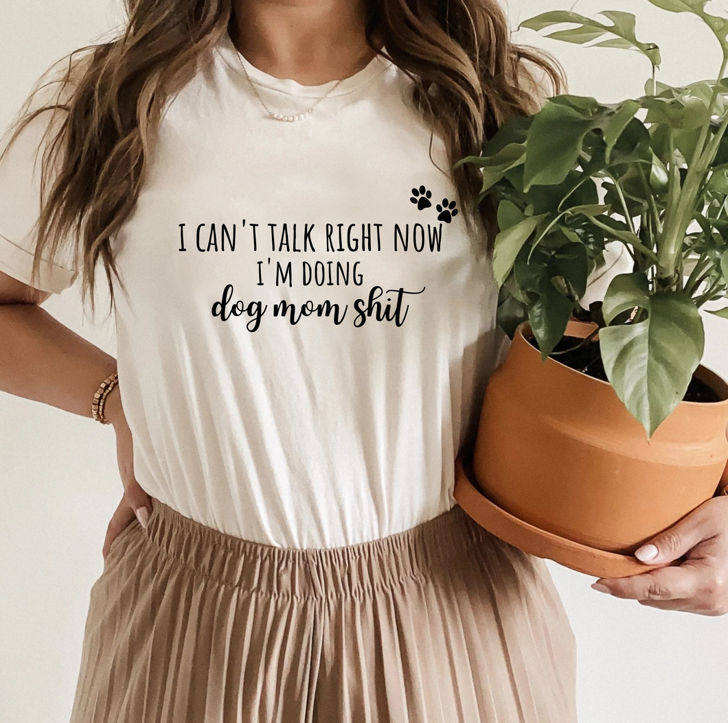 I Can't Talk Now, I'm Doing Dog Mom S*** T-shirt