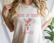 Load image into Gallery viewer, None of Your Business Uterus T-shirt
