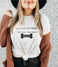 Load image into Gallery viewer, Good Taste in Dogs, Bad Taste in Men T-shirt
