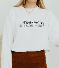 Load image into Gallery viewer, &quot;It&#39;s Just a Dog, First of All That&#39;s My Child&quot; Sweatshirt
