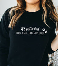 Load image into Gallery viewer, &quot;It&#39;s Just a Dog, First of All That&#39;s My Child&quot; Sweatshirt
